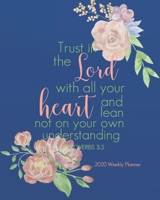 2020 Weekly Planner - Trust in the Lord with all your heart: Bible quotes 2020 Calendar Floral Cover: A Year -  365 Daily journal Planner Calendar ... 2020 Weekly Planner/2020 Planner Series) 1693747871 Book Cover