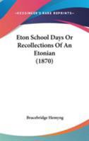 Eton School Days Or Recollections Of An Etonian 0548824576 Book Cover