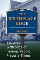 The Birthplace Book: A Guide to Birth Sites of Famous People, Places, and Things 0811735338 Book Cover
