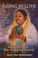 Rising in Love: My Wild and Crazy Ride to Here and Now, with Amma, the Hugging Saint 1782796878 Book Cover