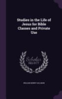 Studies in the Life of Jesus for Bible Classes and Private Use - Primary Source Edition 1340679752 Book Cover