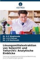Lösungsmittelextraktion von Selen(IV) und Tellur(IV): Analytische Einblicke 6209131913 Book Cover