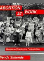 Abortion at Work: Ideology and Practice in a Feminist Clinic 0813522455 Book Cover