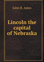 Lincoln, the capital of Nebraska 1378611667 Book Cover