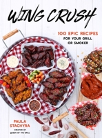 Wing Crush: 100 Epic Recipes for Your Grill or Smoker 1645675505 Book Cover