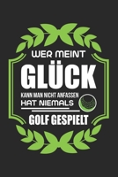 Wer Meint Gl�ck Kann Man Nicht Anfassen Hat Niemals Golf Gespielt: Din A5 Heft Kariert (Karos) F�r Golfer Golfspieler Notizbuch Tagebuch Planer Golfplatz Golfspieler Golfsport Notiz Buch Geschenk Note 1679085808 Book Cover