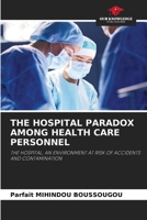 THE HOSPITAL PARADOX AMONG HEALTH CARE PERSONNEL: THE HOSPITAL, AN ENVIRONMENT AT RISK OF ACCIDENTS AND CONTAMINATION 620599318X Book Cover