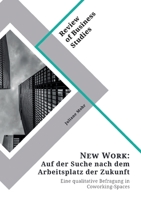 New Work. Auf der Suche nach dem Arbeitsplatz der Zukunft: Eine qualitative Befragung in Coworking-Spaces 3346299708 Book Cover