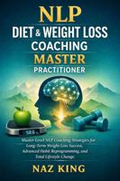 NLP Diet & Weight Loss Coaching Master Practitioner: Master-Level NLP Coaching Strategies for Long-Term Weight Loss Success, Advanced Habit Reprogramming, and Total Lifestyle Change B0GS2ZCVBG Book Cover
