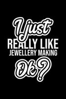 I Just Really Like Jewellery Making Ok?: Christmas Gift for Jewellery Making lover Funny Jewellery Making Journal Nice 2019 Christmas Present for Jewellery Making 6x9inch 120 pages 170230728X Book Cover