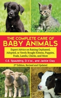 The Complete Care of Orphaned or Abandoned Baby Animals: Expert Advice on Caring for Kittens, Puppies, Foals, Calves, Lambs, Chicks, and Many More 0878572651 Book Cover