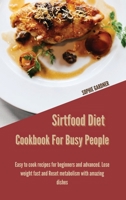 Sirtfood Diet Cookbook For Busy People: Easy To Cook Recipes For Beginners And Advanced. Lose Weight Fast And Reset Metabolism With Amazing Dishes 191444695X Book Cover
