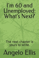 I'm 60 and Unemployed: What's Next?: The next chapter is yours to write. B0FN8CY6R8 Book Cover