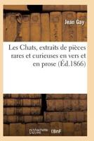 Les Chats, Extraits de Pia]ces Rares Et Curieuses En Vers Et En Prose 201193298X Book Cover