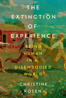 The Extinction of Experience: Being Human in a Disembodied World 0393241718 Book Cover