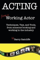 Acting from a Working Actor: Techniques, Tips, and Tools, from someone booking and working in the industry. 1508479127 Book Cover