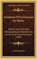 Aventures D'Un Francais Au Maroc: Roman Vecu Et Etudes Ethnographiques Recentes Du Centre Et De L'Est Marocains (1905) 1148753443 Book Cover