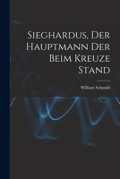 Sieghardus, Der Hauptmann Der Beim Kreuze Stand (Classic Reprint) 1015626416 Book Cover