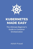 Kubernetes Made Easy: The Ultimate Beginner’s Guide B0DYZSKQQL Book Cover