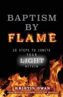 Baptism By Flame: 10 Steps to Ignite Your Light Within 0998838004 Book Cover