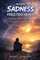 When Sadnesss Feels Too Heavy: Helping Children Understand Sadness and Difficult Feelings 9-14yrs (Emotional Resilience 9-14yrs) B0GTYM9549 Book Cover