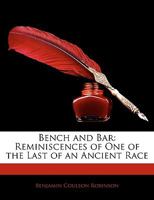 Bench And Bar: Reminiscences Of One Of The Last Of An Ancient Race 1240022077 Book Cover