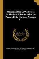 Mmoires Sur La Vie Prive de Marie-Antoinette Reine de France Et de Navarre, Volume 8... 1016890753 Book Cover