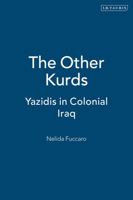 The Other Kurds: Yazidis in Colonial Iraq (Library of Modern Middle East Studies) 1860641709 Book Cover