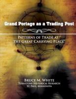 Grand Portage as a Trading Post: Patterns of Trade at the Great Carrying Place 1484920961 Book Cover