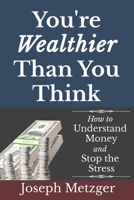 You’re Wealthier Than You Think: How to Understand Money and Stop the Stress B093RMY9VD Book Cover