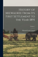 History of Milwaukee From Its First Settlement to the Year 1895; Volume 1 1017437521 Book Cover