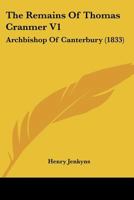 The Remains Of Thomas Cranmer V1: Archbishop Of Canterbury 1104503883 Book Cover