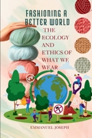 Fashioning a Better World, The Ecology and Ethics of What We Wear 8418855657 Book Cover