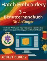 Hatch Embroidery 3 – Benutzerhandbuch für Anfänger: Illustrierte Anleitungen und professionelle Techniken zum Digitalisieren, Zusammenfügen und Erstellen von Mustern B0G4S92RXN Book Cover