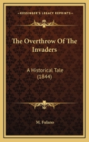 The Overthrow Of The Invaders: A Historical Tale In Four Cantos ...... 1120911087 Book Cover