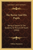 The Rector And His Pupils: Being A Sequel To The Academy Or Picture Of Youth 1120921600 Book Cover