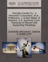 Victrylite Candle Co., a Wisconsin Corporation, et al., Petitioners, v. United States of America. U.S. Supreme Court Transcript of Record with Supporting Pleadings 1270405640 Book Cover