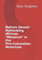 Before Denial: Rethinking African “Absence” in the Pre-Columbian Americas B0GJLLX6C8 Book Cover