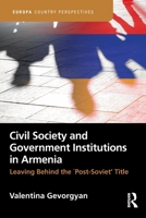 Civil Society and Government Institutions in Armenia: Leaving Behind the `Post-Soviet' Title 1032669411 Book Cover