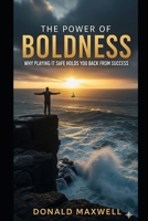 The Power of Boldness: Why Playing It Safe Holds You Back From Success B0FRG6SPF2 Book Cover