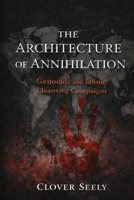 The Architecture of Annihilation: Genocide and Ethnic Cleansing Campaigns 1977292054 Book Cover