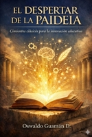 EL DESPERTAR DE LA PAIDEIA: CIMIENTOS CLASICOS PARA LA INNOVACIÓN EDUCATIVA (Spanish Edition) B0GDYN6T1B Book Cover