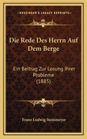Die Rede Des Herrn Auf Dem Berge: Ein Beitrag Zur Lösung Ihrer Probleme... 1270850229 Book Cover