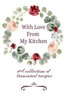 With Love From My Kitchen A Collection Of Treasured Recipes: Blank Recipe Cookbook Record Your Favorite Dishes And Meals Journal 1076743889 Book Cover
