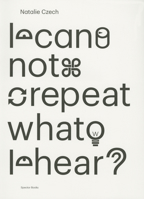 Natalie Czech: I Cannot Repeat What I Hear 394466907X Book Cover