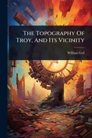 The Topography Of Troy, And Its Vicinity 102488693X Book Cover