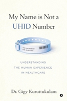 My Name is Not a UHID Number: Understanding the Human Experience in Health Care B0GF9TH4F1 Book Cover