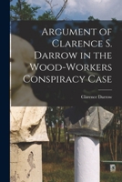 Argument of Clarence S. Darrow in the Wood-Workers Conspiracy Case 1014506948 Book Cover