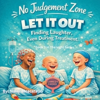 No Judgement Zone LET IT OUT - Finding Laughter, Even During Treatment (The Light Series) B0GFW52L4Q Book Cover