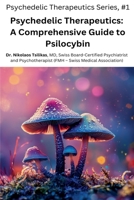 Psychedelic Therapeutics: A Comprehensive Guide to Psilocybin (Psychedelic Therapeutics Series) B0DTV1S3MS Book Cover